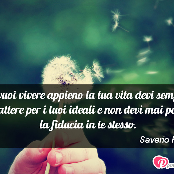 Immagine con frase fiducia di Saverio Ferrara Se vuoi vivere appieno la tua vita devi sempre... Immagine con frase fiducia di Saverio Ferrara Se vuoi vivere appieno la tua vita devi sempre...