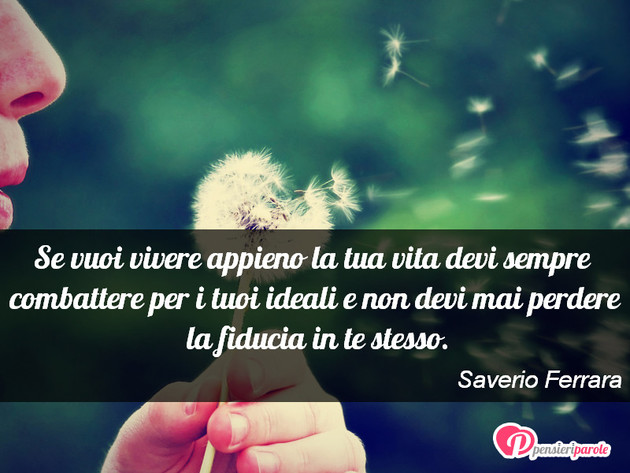 Immagine Con Frase Fiducia Di Saverio Ferrara Se Vuoi Vivere Appieno La Tua Vita Devi Sempre