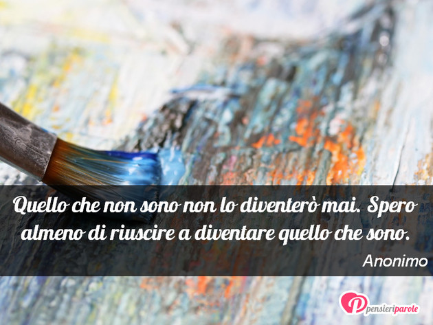 Immagine con frase desiderio - Quello che non sono non lo diventer mai...