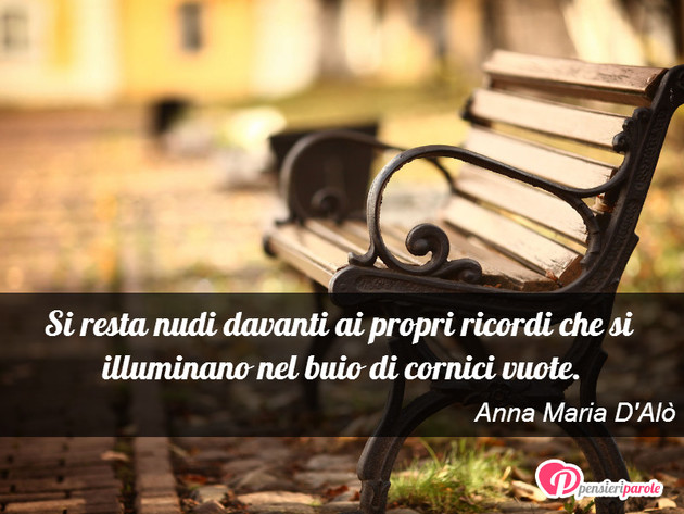 Immagine con frase ricordi di Anna Maria D'Al - Si resta nudi davanti ai propri ricordi che si...