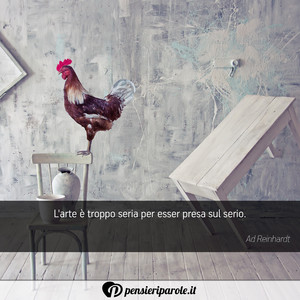 Immagine con frase di Ad Reinhardt - L'arte  troppo seria per esser presa sul serio.