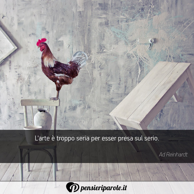 Immagine con frase arte di Ad Reinhardt - L'arte  troppo seria per esser presa sul serio.