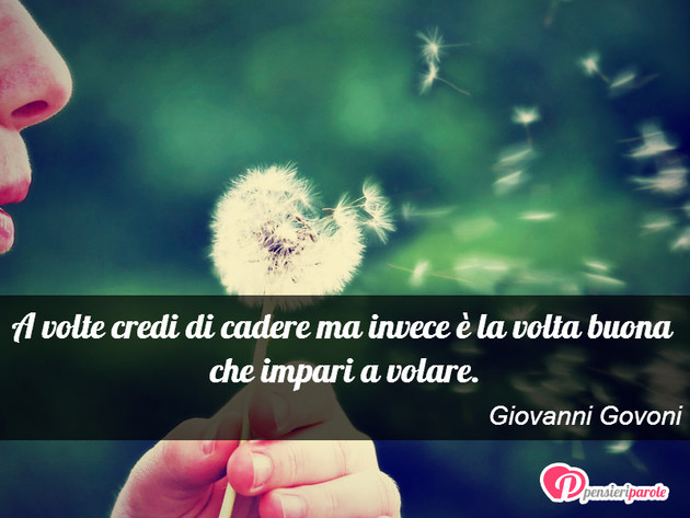 Immagine con frase stati d'animo di Giovanni Govoni - A volte credi di cadere ma invece  la volta...