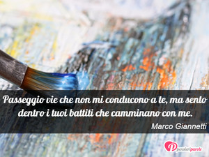 Immagine con frase di Marco Giannetti - Passeggio vie che non mi conducono a te, ma...