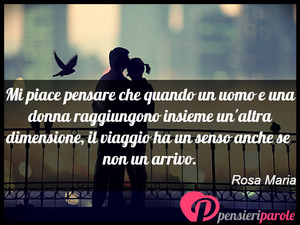 Immagine con frase di Rosa Maria - Mi piace pensare che quando un uomo e una...