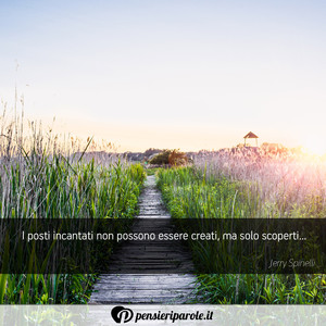 Immagine con frase di Jerry Spinelli - I posti incantati non possono essere creati...