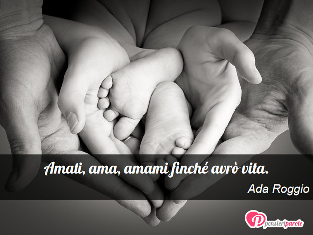 Immagine con frase amore di Ada Roggio - Amati, ama, amami finch avr vita.