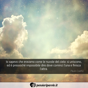 Immagine con frase di Paulo Coelho - Io sapevo che eravamo come le nuvole del cielo...