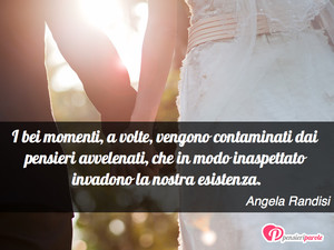 Immagine con frase di Angela Randisi - I bei momenti, a volte, vengono contaminati...
