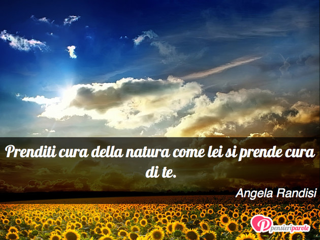 Immagine con frase natura di Angela Randisi - Prenditi cura della natura  come lei si prende...