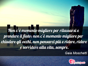 Immagine con frase di Gaia Moschetti - Non c' momento migliore per rilassarsi e...