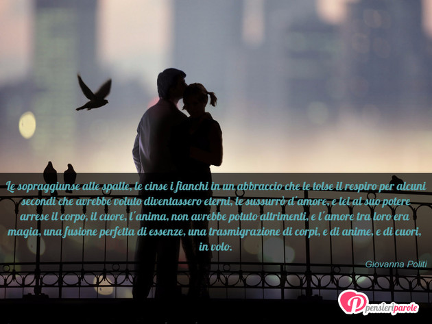 Immagine con frase amore di Giovanna Politi - Le sopraggiunse alle spalle, le cinse i...