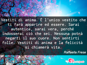 Immagine con frase di Raffaella Frese - Vstiti di anima.  l'unico vestito che ti...