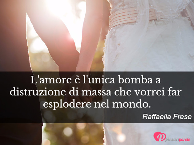 Immagine con frase amore di Raffaella Frese - L'amore  l'unica bomba di distruzione di...
