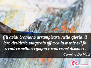 Immagine con frase di Carmine De Masi - Gli avidi bramano arrampicarsi nella gloria...