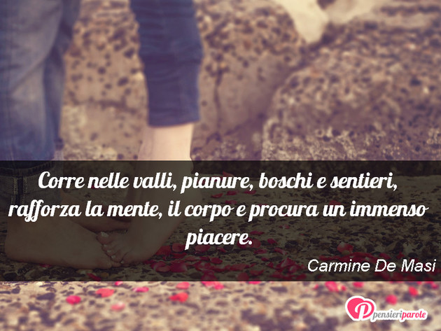 Immagine con frase stati d'animo di Carmine De Masi - Corre nelle valli, pianure, boschi e sentieri...