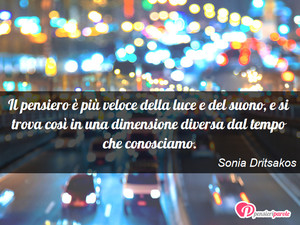 Immagine con frase di Sonia Dritsakos - Il pensiero  pi veloce della luce e del suono...