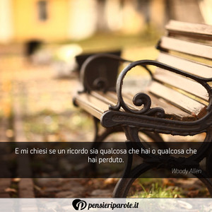 Immagine con frase di Woody Allen - E mi chiesi se un ricordo sia qualcosa che hai...