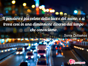 Immagine con frase di Sonia Dritsakos - Il pensiero  pi veloce della luce e del suono...