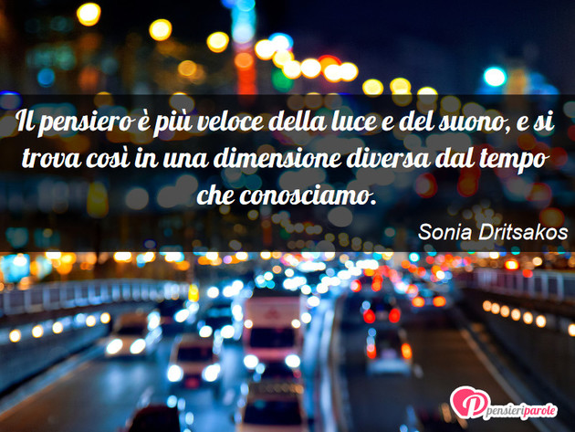 Immagine con frase filosofia di Sonia Dritsakos - Il pensiero  pi veloce della luce e del suono...