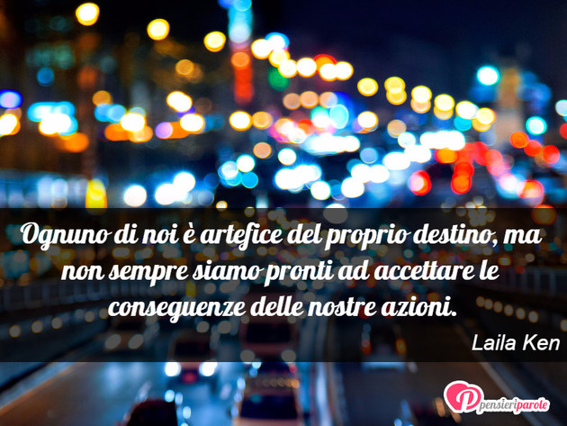 Immagine con frase destino di Laila Ken - Ognuno di noi  artefice del proprio destino...