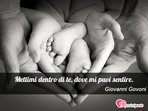 Immagine con frase di Giovanni Govoni - Mettimi dentro di te, dove mi puoi sentire.