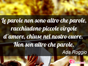 Le parole - Immagine con frase di Ada Roggio - Le parole non sono altro che parole...