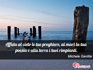 Immagine con frase di Michele Gentile - Affida al cielo le tue preghiere, ai mari la...