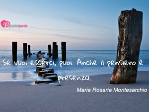 Immagine con frase di Maria Rosaria Montesarchio - Se vuoi esserci, puoi. Anche il pensiero ...