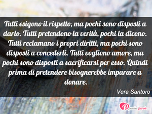 Immagine con frase di Vera Santoro - Tutti esigono il rispetto, ma pochi sono...