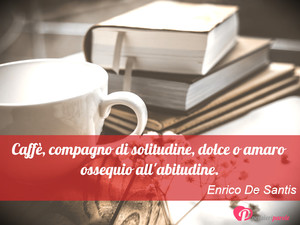 Immagine con frase di Enrico De Santis - Caff, compagno di solitudine, dolce o amaro...
