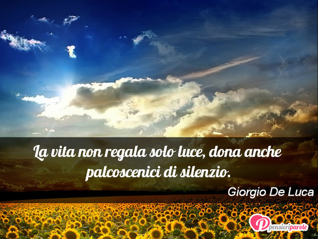 Immagine con frase vita di Giorgio De Luca - La vita non regala solo luce, dona anche...