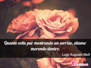 Immagine con frase di Luigi Augusto Belli - Quante volte pur mostrando un sorriso, stiamo...