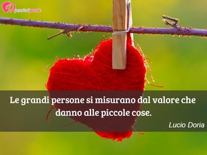 Immagine con frase di Lucio Doria - Le grandi persone si misurano dal valore che...