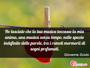 Immagine con frase di Giovanna Sciuto - Ho lasciato che la tua musica toccasse la mia...