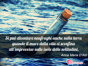 Immagine con frase di Anna Maria D'Al - Si pu diventare naufraghi anche sulla terra...