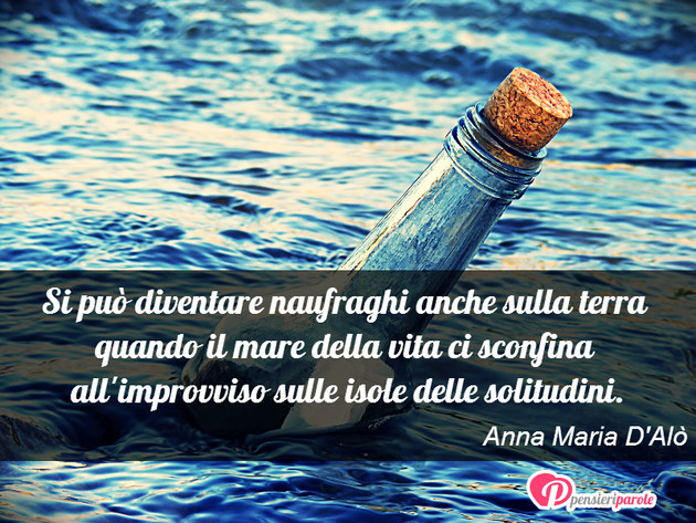 Immagine con frase stati d'animo di Anna Maria D'Al - Si pu diventare naufraghi anche sulla terra...