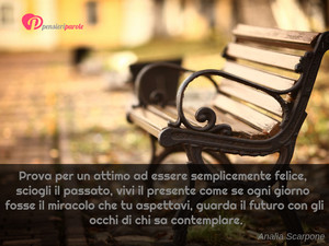 Immagine con frase di Anala Scarpone - Prova per un attimo ad essere semplicemente...