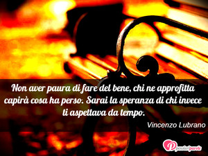 Ovunque tu sarai, Io sar con te... - Immagine con frase di Vincenzo Lubrano - Non aver paura di fare del bene, chi ne...