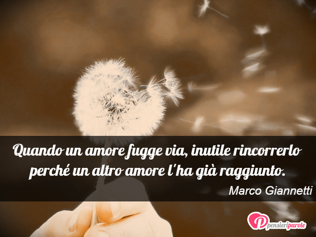 Immagine con frase amore di Marco Giannetti - Quando un amore fugge via, inutile rincorrerlo...