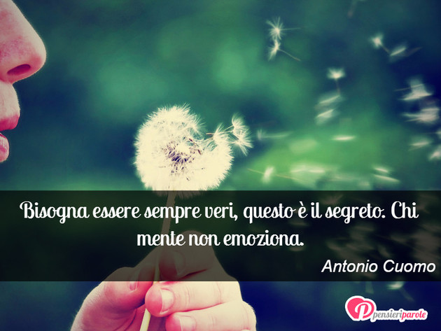 Immagine con frase verit e menzogna di Antonio Cuomo - Bisogna essere sempre veri, questo  il segreto...
