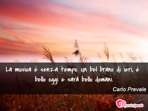 Immagine con frase di Carlo Prevale - La musica  senza tempo. Un bel brano di ieri...
