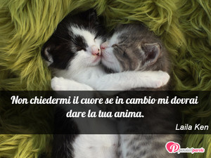 Immagine con frase di Laila Ken - Non chiedermi il cuore se in cambio mi dovrai...