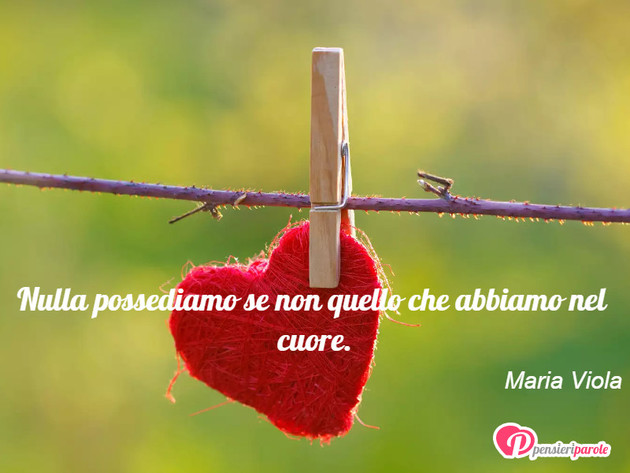 Immagine con frase anima di Maria Viola - Nulla possediamo se non quello che abbiamo nel...