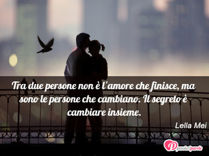 Immagine con frase di Lella Mei - Tra due persone non  l'amore che finisce, ma...