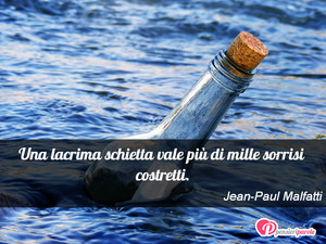 Immagine con frase di Jean-Paul Malfatti - Una lacrima schietta vale pi di mille sorrisi...