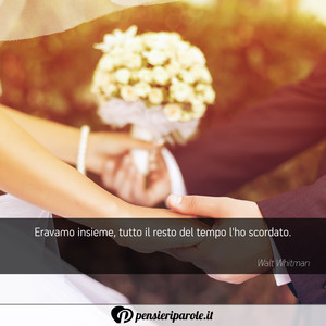 Immagine con frase di Walt Whitman - Eravamo insieme, tutto il resto del tempo l'ho...