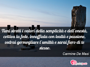 Immagine con frase di Carmine De Masi - Tieni stretti i valori della semplicit e dell...