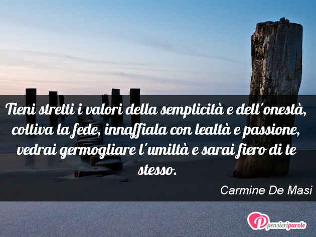 Immagine con frase vita di Carmine De Masi - Tieni stretti i valori della semplicit e dell...