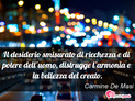 Immagine con frase ambiente di Carmine De Masi - Il desiderio smisurato di ricchezza e di...